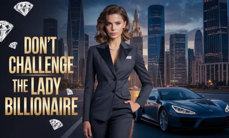 Don’t Challenge the Lady Billionaire: A Story of Power, Vision, and Unstoppable Success
