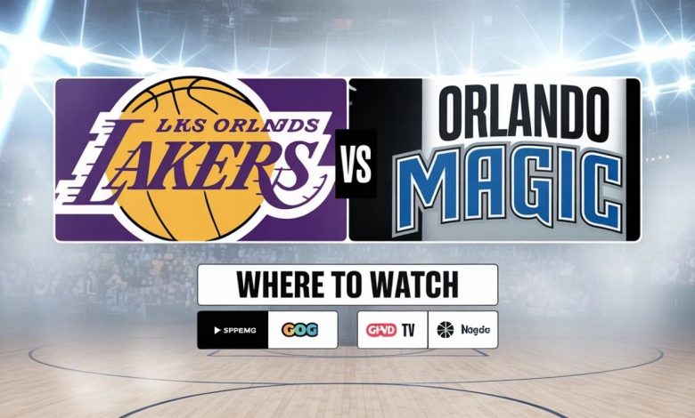 Where to Watch Lakers vs Orlando Magic: Complete Viewing Guide
